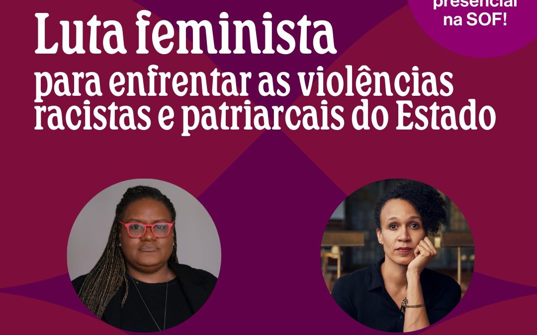 SOF Convida: Bate-papo “Luta feminista para enfrentar as violências racistas e patriarcais do Estado”
